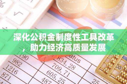 莱城深化公积金制度性工具改革，助力经济高质量发展