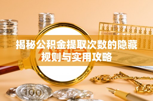 莱城揭秘公积金提取次数的隐藏规则与实用攻略