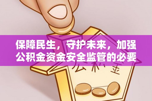 莱城保障民生，守护未来，加强公积金资金安全监管的必要性与实践