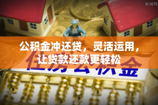 莱城公积金冲还贷，灵活运用，让贷款还款更轻松