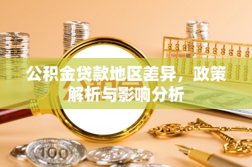 莱城公积金贷款地区差异，政策解析与影响分析