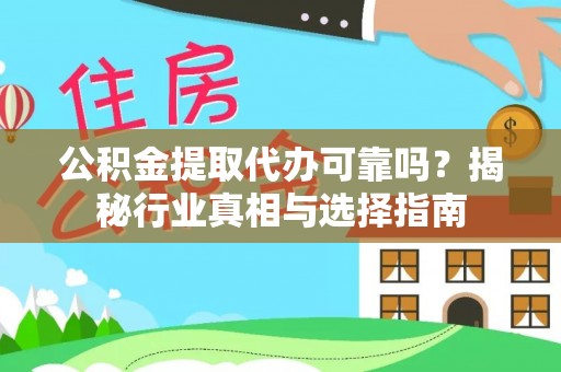莱城公积金提取代办可靠吗？揭秘行业真相与选择指南