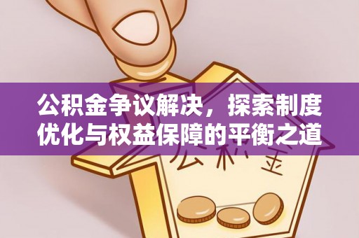 莱城公积金争议解决，探索制度优化与权益保障的平衡之道