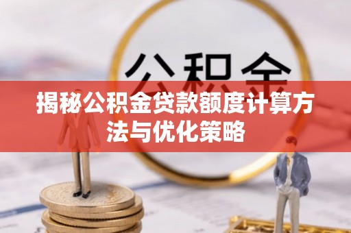 莱城揭秘公积金贷款额度计算方法与优化策略