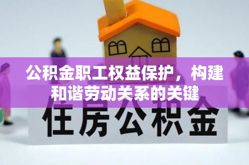 莱城公积金职工权益保护，构建和谐劳动关系的关键