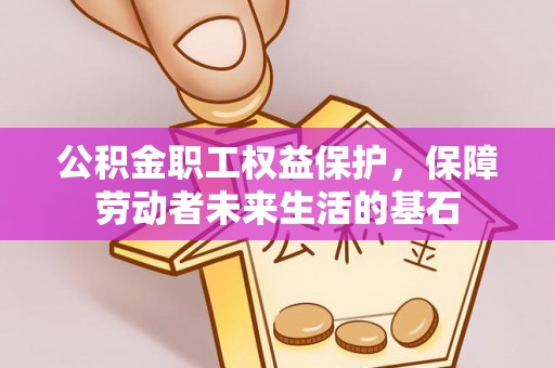 莱城公积金职工权益保护，保障劳动者未来生活的基石