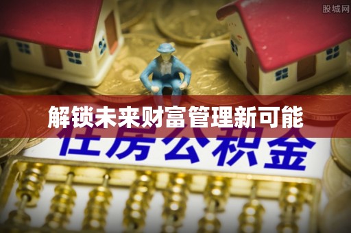 莱城解锁未来财富管理新可能