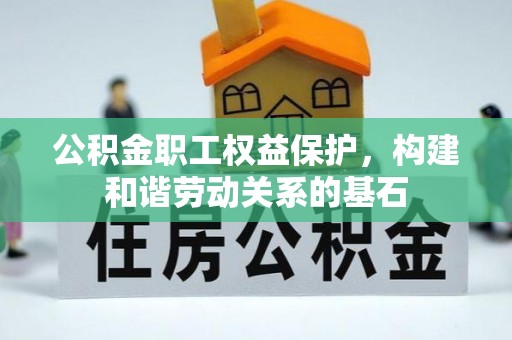莱城公积金职工权益保护，构建和谐劳动关系的基石