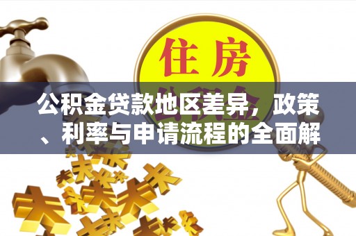 莱城公积金贷款地区差异，政策、利率与申请流程的全面解析