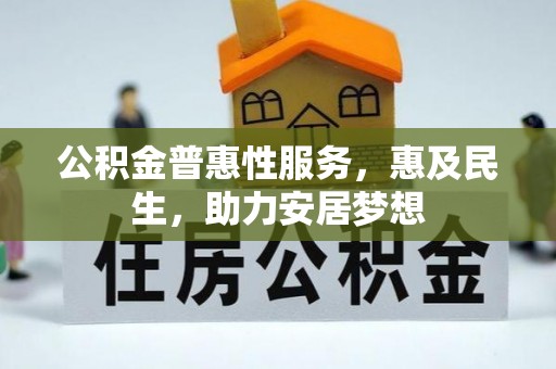 莱城公积金普惠性服务，惠及民生，助力安居梦想