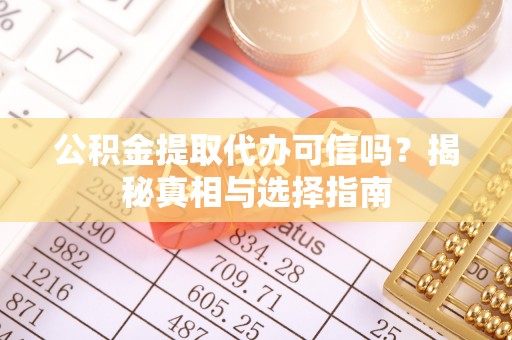 莱城公积金提取代办可信吗？揭秘真相与选择指南