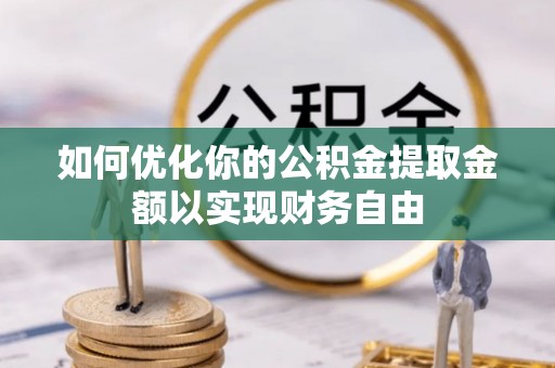 莱城如何优化你的公积金提取金额以实现财务自由