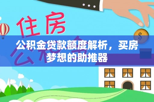 莱城公积金贷款额度解析，买房梦想的助推器