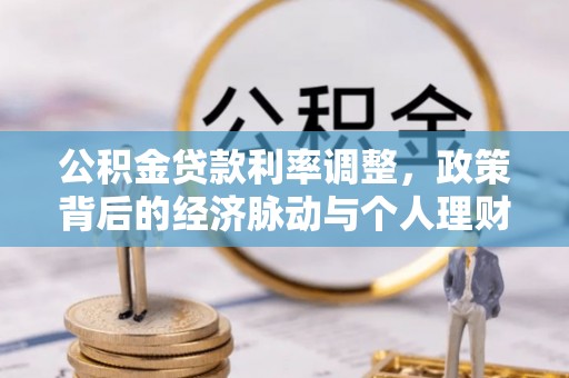 莱城公积金贷款利率调整，政策背后的经济脉动与个人理财新机遇
