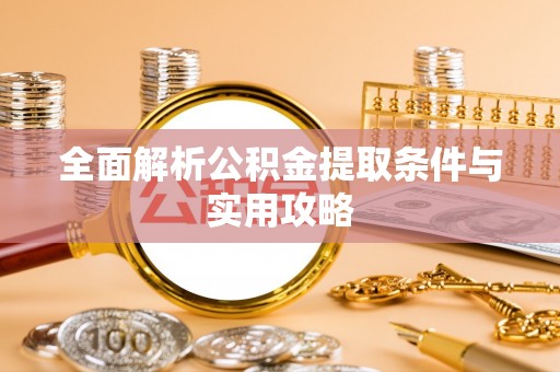 莱城全面解析公积金提取条件与实用攻略