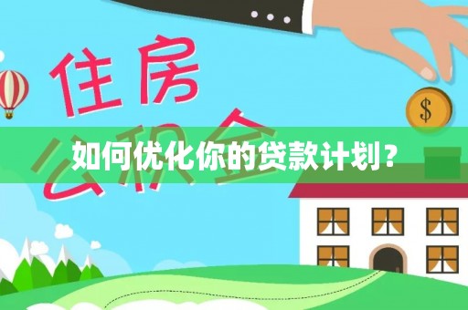 莱城如何优化你的贷款计划？