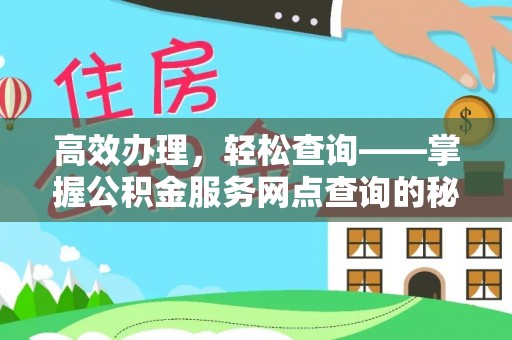 莱城高效办理，轻松查询——掌握公积金服务网点查询的秘诀