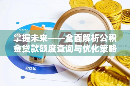 莱城掌握未来——全面解析公积金贷款额度查询与优化策略