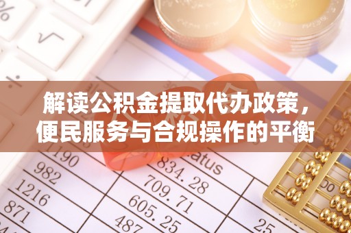 莱城解读公积金提取代办政策，便民服务与合规操作的平衡之道