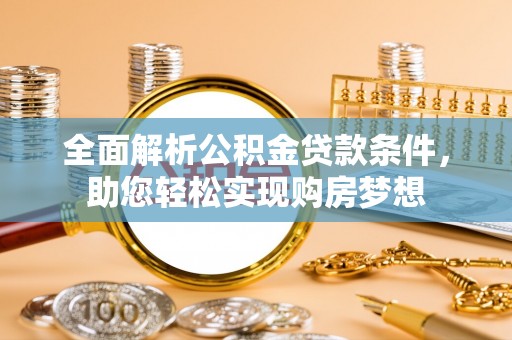 莱城全面解析公积金贷款条件，助您轻松实现购房梦想