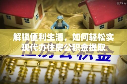 莱城解锁便利生活，如何轻松实现代办住房公积金提取