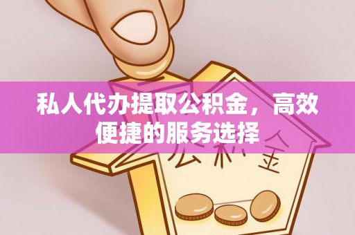 莱城私人代办提取公积金，高效便捷的服务选择