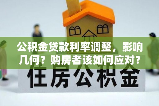 莱城公积金贷款利率调整，影响几何？购房者该如何应对？
