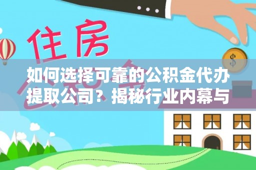 莱城如何选择可靠的公积金代办提取公司？揭秘行业内幕与服务指南