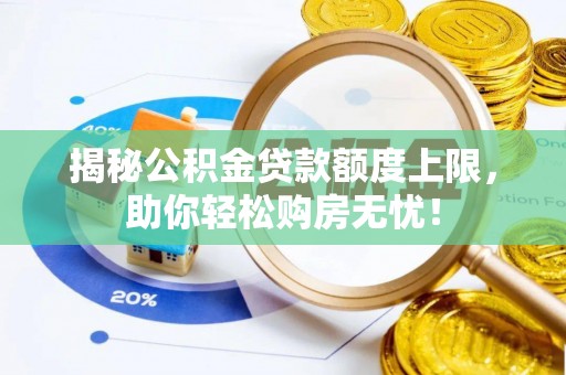 莱城揭秘公积金贷款额度上限，助你轻松购房无忧！