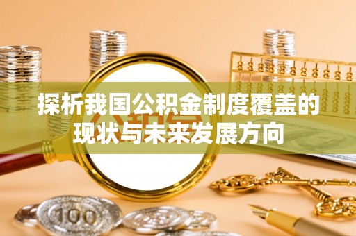 莱城探析我国公积金制度覆盖的现状与未来发展方向