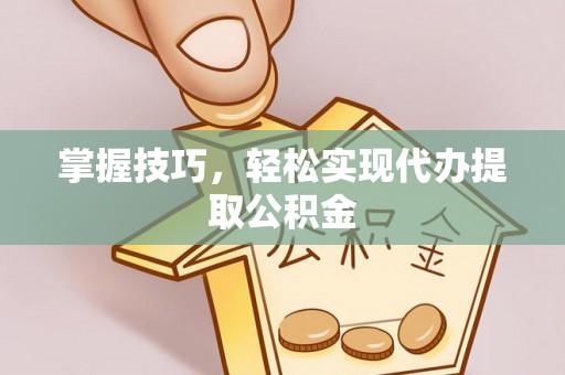莱城掌握技巧，轻松实现代办提取公积金