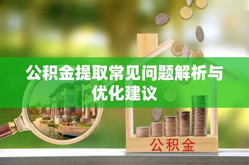 莱城公积金提取常见问题解析与优化建议