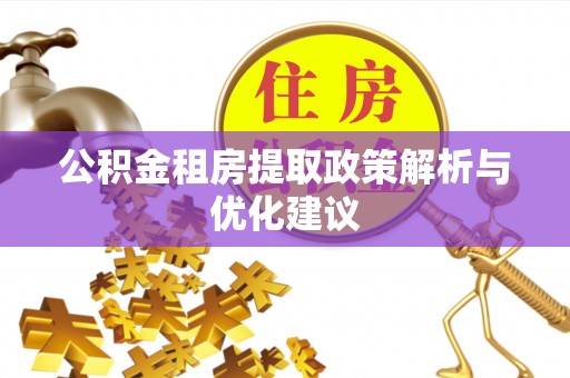 莱城公积金租房提取政策解析与优化建议