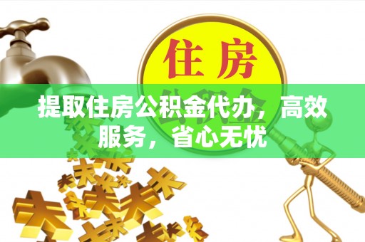 莱城提取住房公积金代办，高效服务，省心无忧
