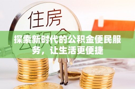 莱城探索新时代的公积金便民服务，让生活更便捷