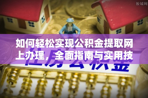莱城如何轻松实现公积金提取网上办理，全面指南与实用技巧