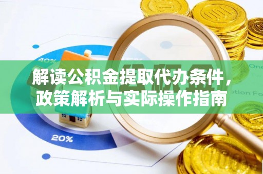 莱城解读公积金提取代办条件，政策解析与实际操作指南