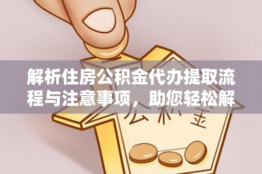 莱城解析住房公积金代办提取流程与注意事项，助您轻松解决资金难题