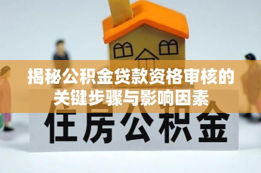 莱城揭秘公积金贷款资格审核的关键步骤与影响因素