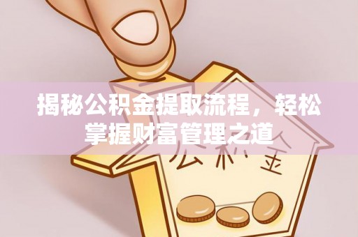 莱城揭秘公积金提取流程，轻松掌握财富管理之道