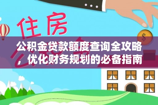 莱城公积金贷款额度查询全攻略，优化财务规划的必备指南