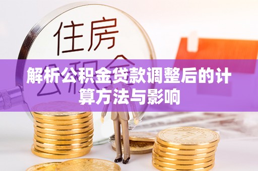 莱城解析公积金贷款调整后的计算方法与影响