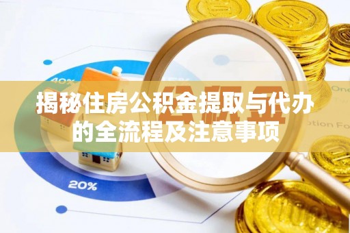 莱城揭秘住房公积金提取与代办的全流程及注意事项