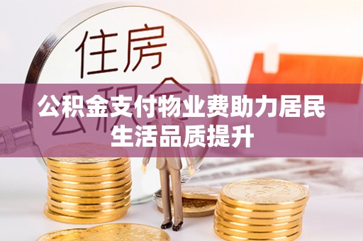 莱城公积金支付物业费助力居民生活品质提升
