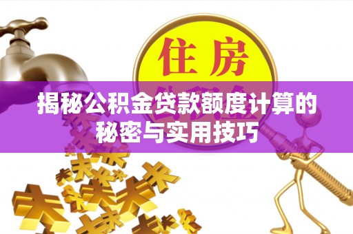 莱城揭秘公积金贷款额度计算的秘密与实用技巧