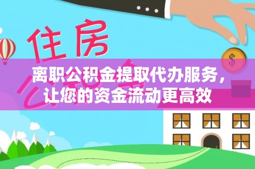 莱城离职公积金提取代办服务，让您的资金流动更高效