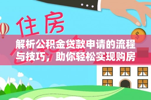莱城解析公积金贷款申请的流程与技巧，助你轻松实现购房梦想