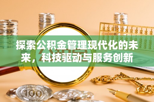 莱城探索公积金管理现代化的未来，科技驱动与服务创新