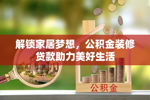莱城解锁家居梦想，公积金装修贷款助力美好生活