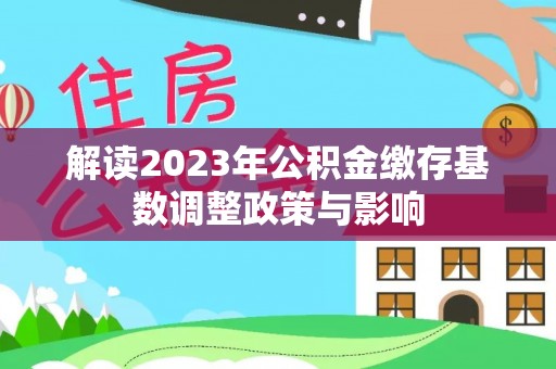 莱城解读2023年公积金缴存基数调整政策与影响